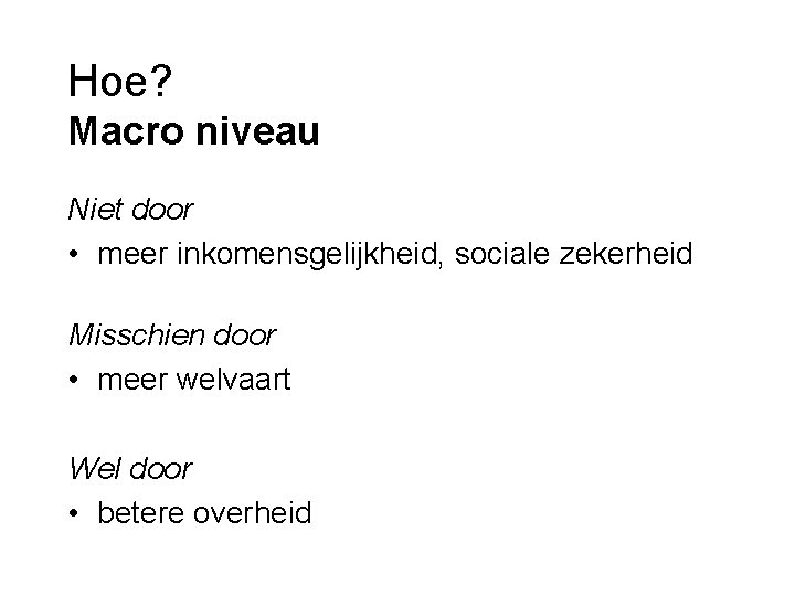 Hoe? Macro niveau Niet door • meer inkomensgelijkheid, sociale zekerheid Misschien door • meer