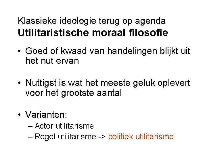 Klassieke ideologie terug op agenda Utilitaristische moraal filosofie • Goed of kwaad van handelingen