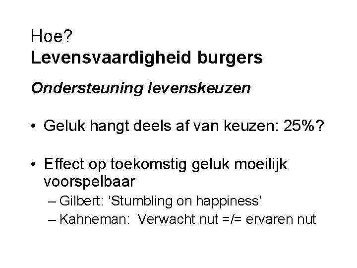 Hoe? Levensvaardigheid burgers Ondersteuning levenskeuzen • Geluk hangt deels af van keuzen: 25%? •
