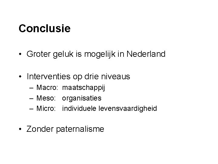 Conclusie • Groter geluk is mogelijk in Nederland • Interventies op drie niveaus –