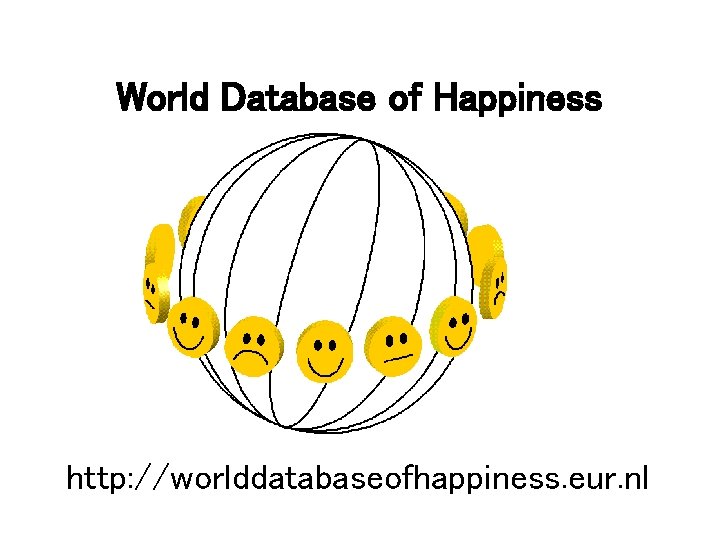 World Database of Happiness http: //worlddatabaseofhappiness. eur. nl 