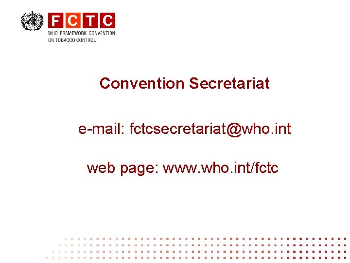 Convention Secretariat e-mail: fctcsecretariat@who. int web page: www. who. int/fctc 