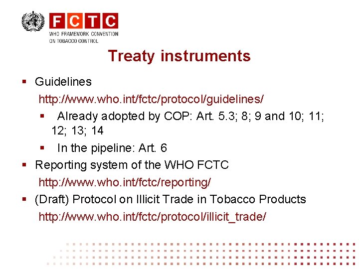 Treaty instruments § Guidelines http: //www. who. int/fctc/protocol/guidelines/ § Already adopted by COP: Art.