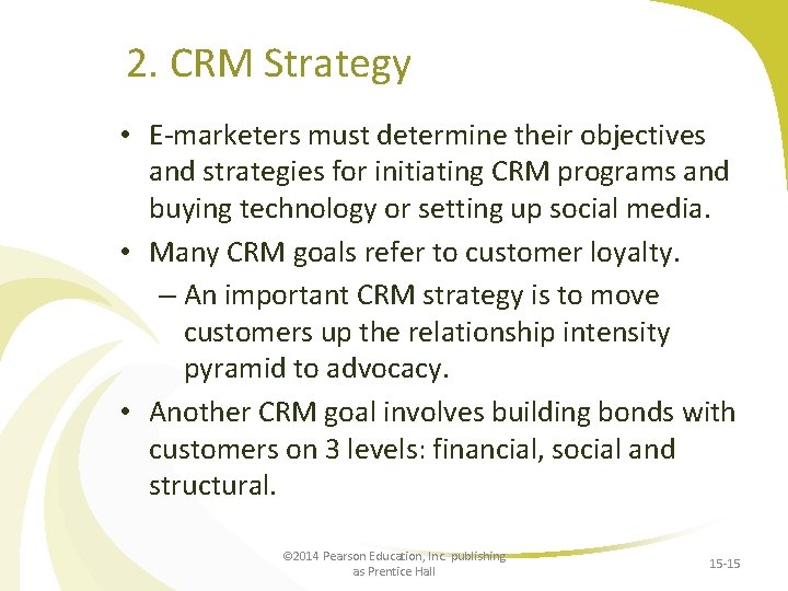 2. CRM Strategy • E-marketers must determine their objectives and strategies for initiating CRM