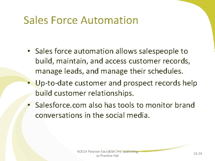 Sales Force Automation • Sales force automation allows salespeople to build, maintain, and access