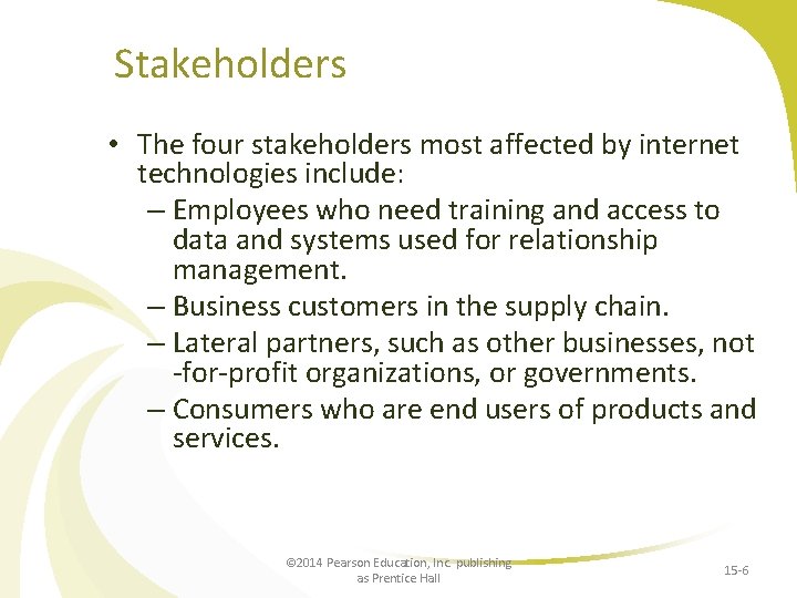 Stakeholders • The four stakeholders most affected by internet technologies include: – Employees who