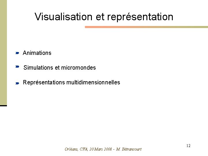 Visualisation et représentation Animations Simulations et micromondes Représentations multidimensionnelles Orléans, CFA, 20 Mars 2008