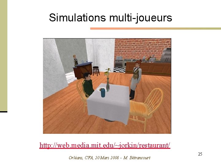 Simulations multi-joueurs http: //web. media. mit. edu/~jorkin/restaurant/ Orléans, CFA, 20 Mars 2008 - M.