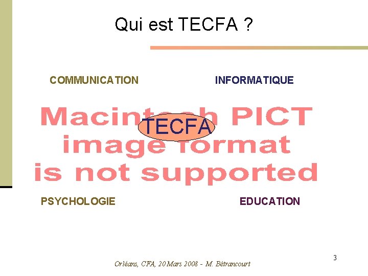 Qui est TECFA ? COMMUNICATION INFORMATIQUE TECFA PSYCHOLOGIE EDUCATION Orléans, CFA, 20 Mars 2008