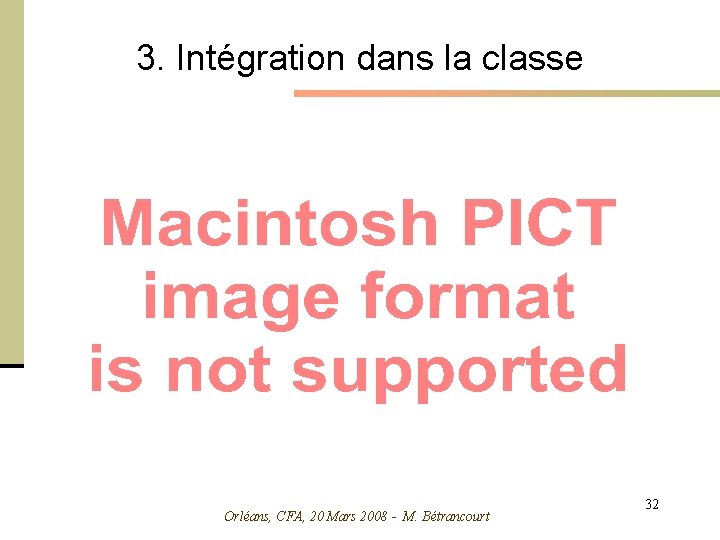 3. Intégration dans la classe Orléans, CFA, 20 Mars 2008 - M. Bétrancourt 32