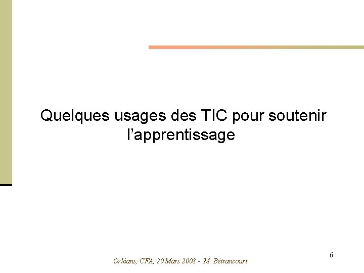 Quelques usages des TIC pour soutenir l’apprentissage Orléans, CFA, 20 Mars 2008 - M.