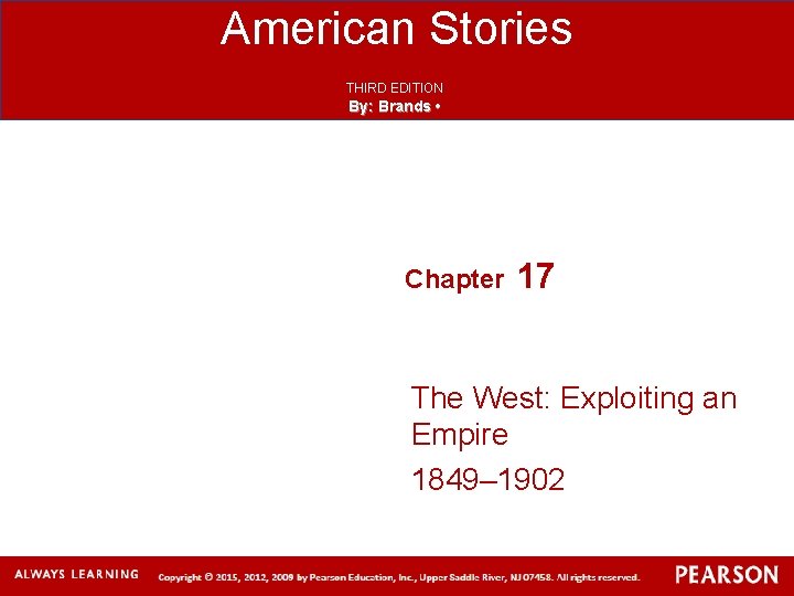 American Stories THIRD EDITION By: Brands • Chapter 17 The West: Exploiting an Empire