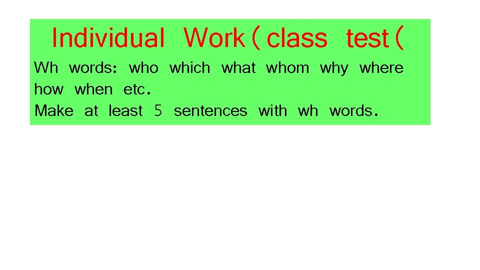 Individual Work(class test( Wh words: who which what whom why where how when etc.