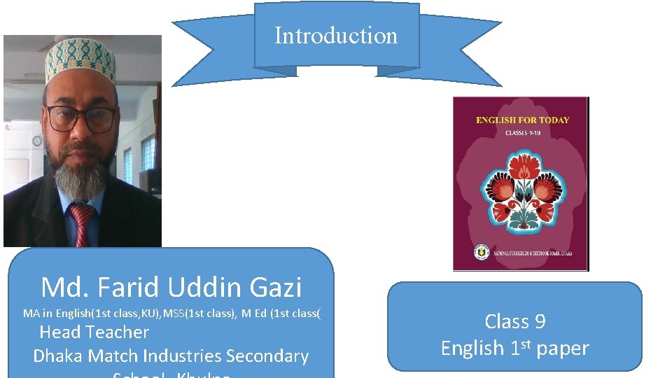 Introduction Md. Farid Uddin Gazi MA in English(1 st class, KU), MSS(1 st class),