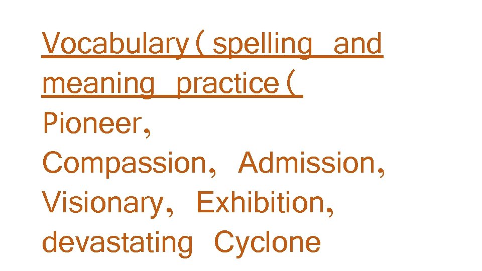 Vocabulary(spelling and meaning practice( Pioneer, Compassion, Admission, Visionary, Exhibition, devastating Cyclone 