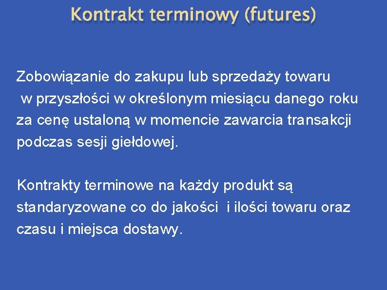 Kontrakt terminowy (futures) Zobowiązanie do zakupu lub sprzedaży towaru w przyszłości w określonym miesiącu