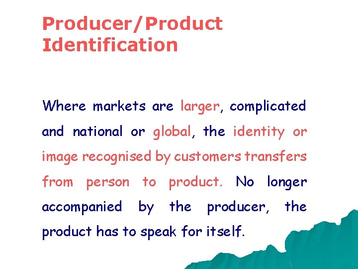 Producer/Product Identification Where markets are larger, complicated and national or global, the identity or