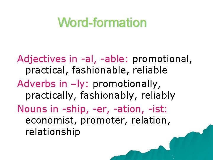 Word-formation Adjectives in -al, -able: promotional, practical, fashionable, reliable Adverbs in –ly: promotionally, practically,