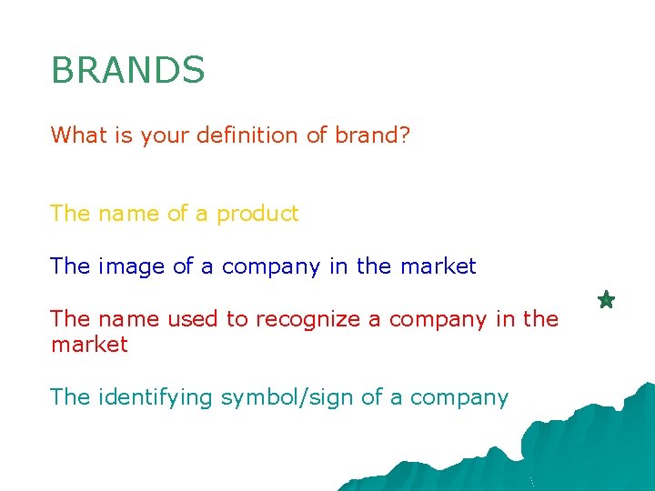BRANDS What is your definition of brand? The name of a product The image