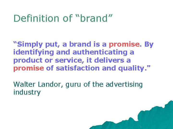 Definition of “brand” “Simply put, a brand is a promise. By identifying and authenticating