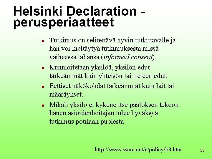 Helsinki Declaration perusperiaatteet n n Tutkimus on selitettävä hyvin tutkittavalle ja hän voi kieltäytyä