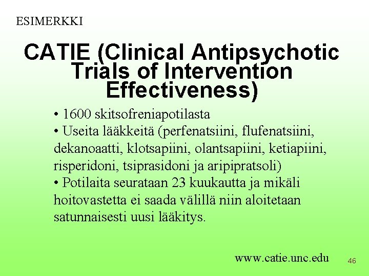 ESIMERKKI CATIE (Clinical Antipsychotic Trials of Intervention Effectiveness) • 1600 skitsofreniapotilasta • Useita lääkkeitä