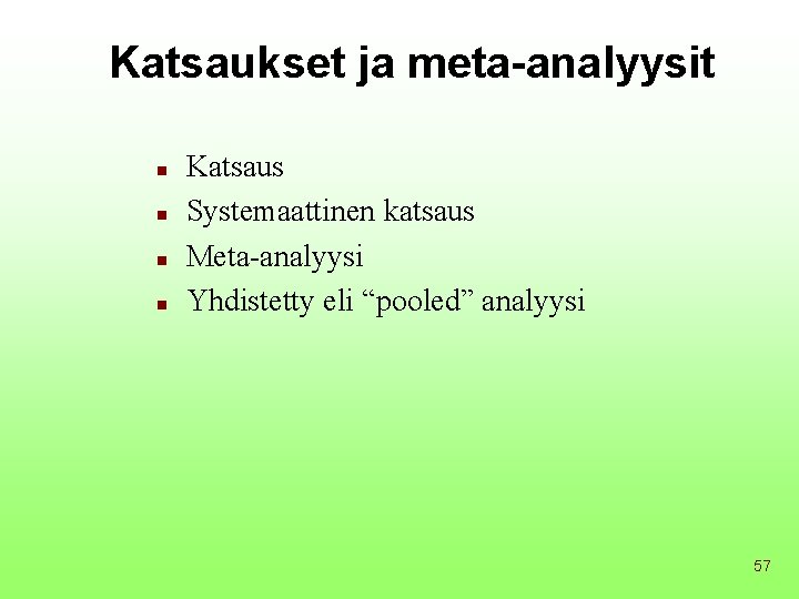 Katsaukset ja meta-analyysit n n Katsaus Systemaattinen katsaus Meta-analyysi Yhdistetty eli “pooled” analyysi 57