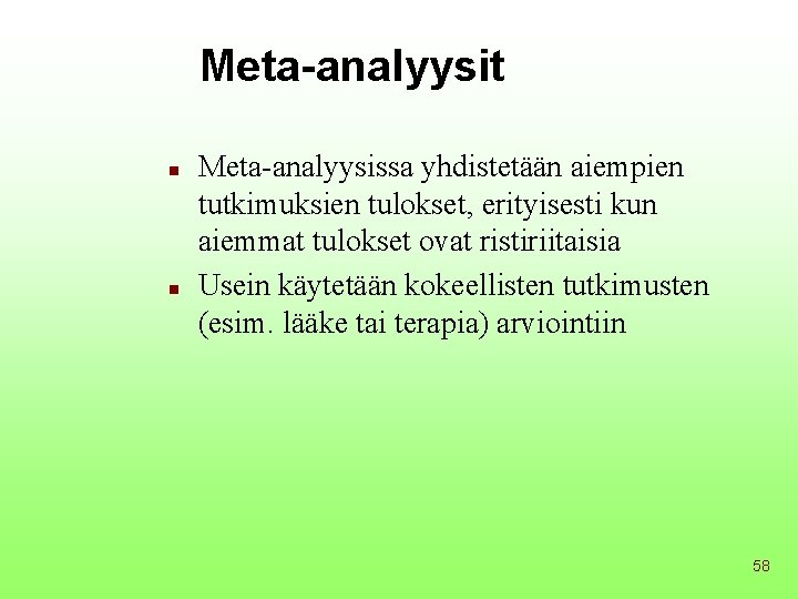 Meta-analyysit n n Meta-analyysissa yhdistetään aiempien tutkimuksien tulokset, erityisesti kun aiemmat tulokset ovat ristiriitaisia