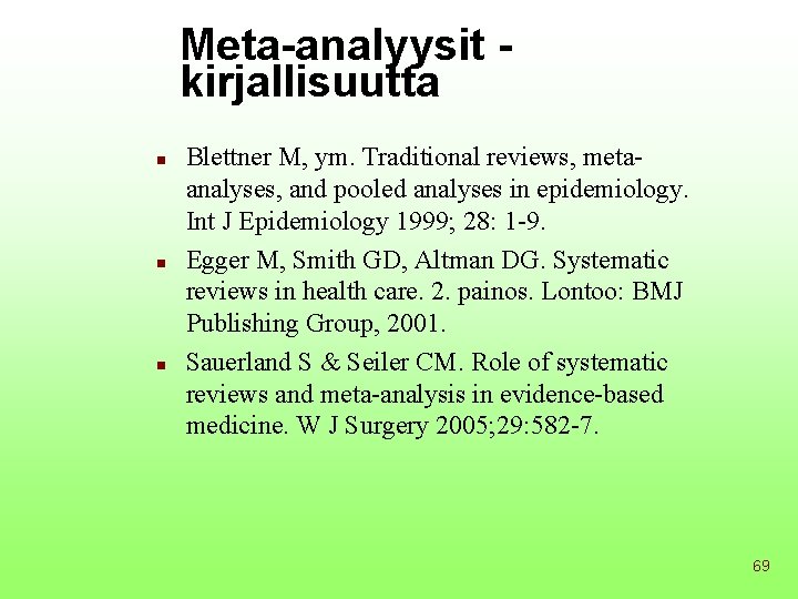 Meta-analyysit kirjallisuutta n n n Blettner M, ym. Traditional reviews, metaanalyses, and pooled analyses