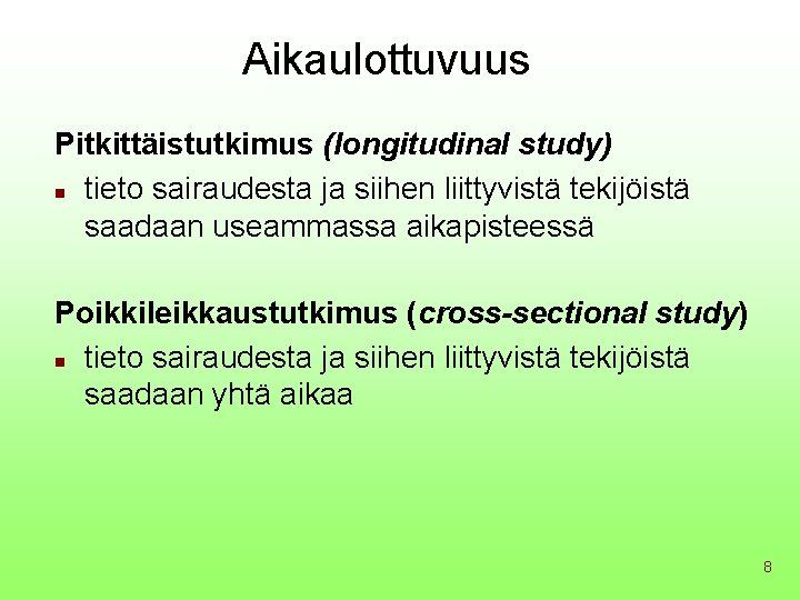 Aikaulottuvuus Pitkittäistutkimus (longitudinal study) n tieto sairaudesta ja siihen liittyvistä tekijöistä saadaan useammassa aikapisteessä