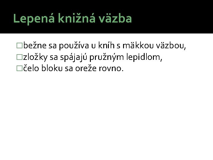 Lepená knižná väzba �bežne sa používa u kníh s mäkkou väzbou, �zložky sa spájajú