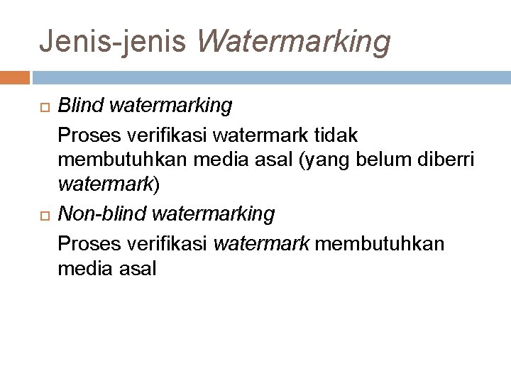 Jenis-jenis Watermarking Blind watermarking Proses verifikasi watermark tidak membutuhkan media asal (yang belum diberri