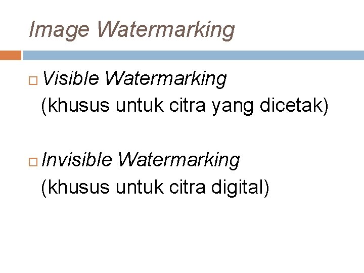 Image Watermarking Visible Watermarking (khusus untuk citra yang dicetak) Invisible Watermarking (khusus untuk citra