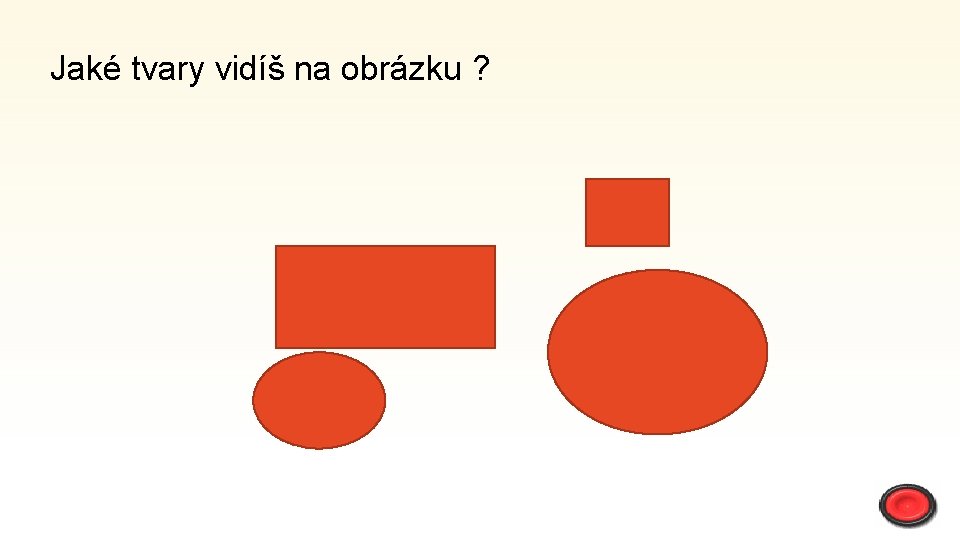 Jaké tvary vidíš na obrázku ? 