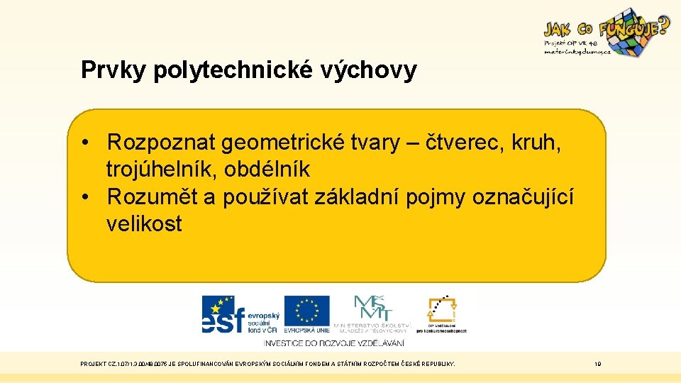 Prvky polytechnické výchovy • Rozpoznat geometrické tvary – čtverec, kruh, trojúhelník, obdélník • Rozumět