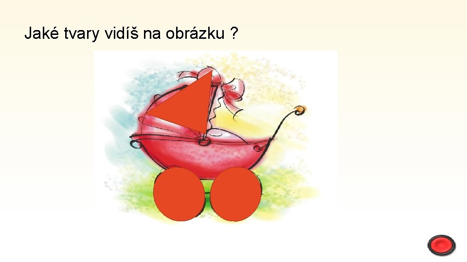 Jaké tvary vidíš na obrázku ? 