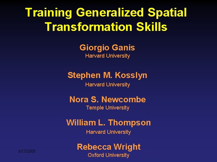 Training Generalized Spatial Transformation Skills Giorgio Ganis Harvard University Stephen M. Kosslyn Harvard University Training Generalized Spatial Transformation Skills Giorgio Ganis Harvard University Stephen M. Kosslyn Harvard University