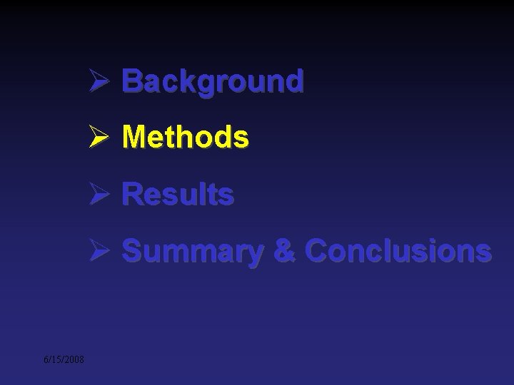 Ø Background Ø Methods Ø Results Ø Summary & Conclusions 6/15/2008 Ø Background Ø Methods Ø Results Ø Summary & Conclusions 6/15/2008