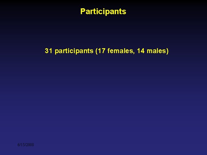 Participants 31 participants (17 females, 14 males) 6/15/2008 Participants 31 participants (17 females, 14 males) 6/15/2008