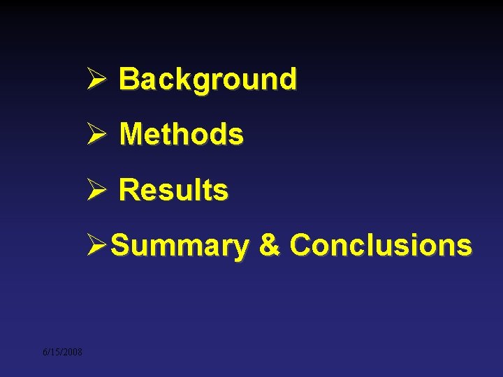Ø Background Ø Methods Ø Results ØSummary & Conclusions 6/15/2008 Ø Background Ø Methods Ø Results ØSummary & Conclusions 6/15/2008