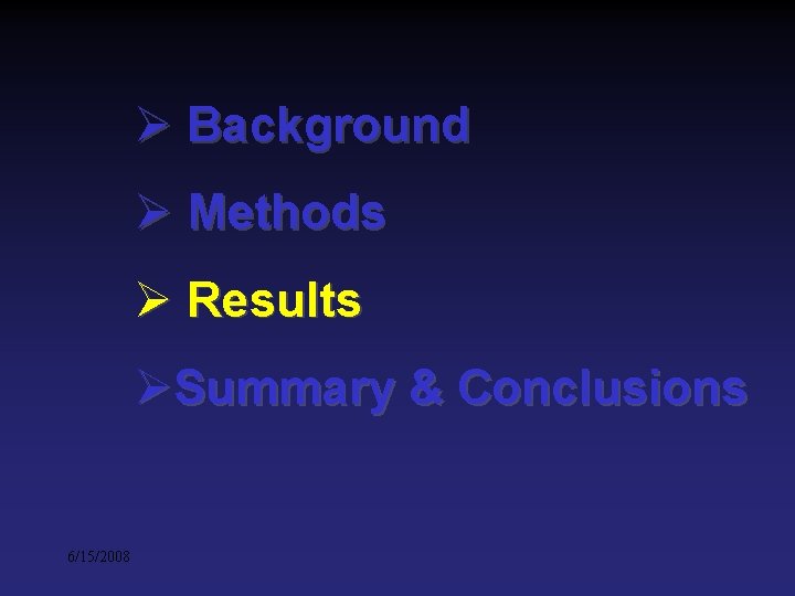 Ø Background Ø Methods Ø Results ØSummary & Conclusions 6/15/2008 Ø Background Ø Methods Ø Results ØSummary & Conclusions 6/15/2008