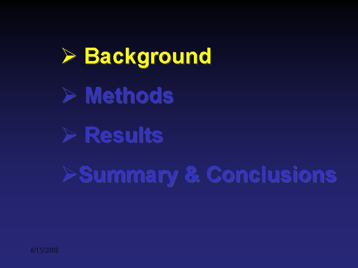Ø Background Ø Methods Ø Results ØSummary & Conclusions 6/15/2008 Ø Background Ø Methods Ø Results ØSummary & Conclusions 6/15/2008