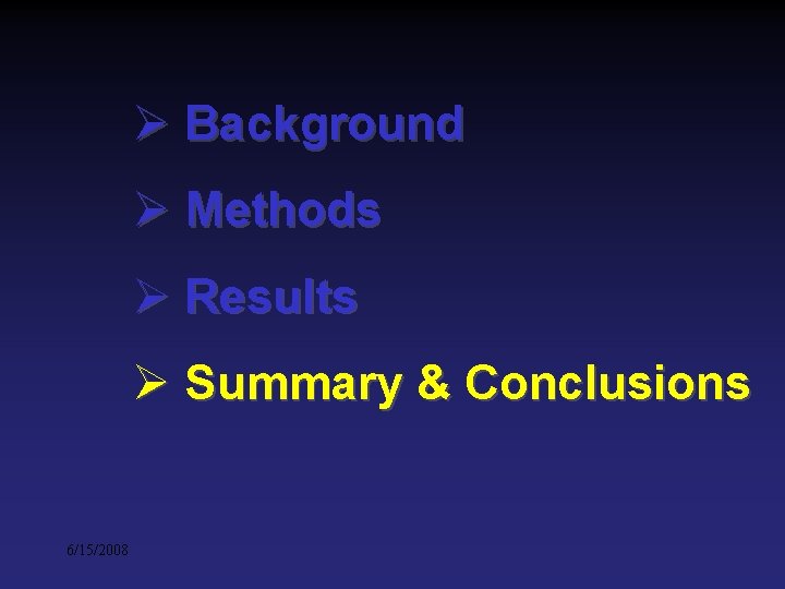 Ø Background Ø Methods Ø Results Ø Summary & Conclusions 6/15/2008 Ø Background Ø Methods Ø Results Ø Summary & Conclusions 6/15/2008