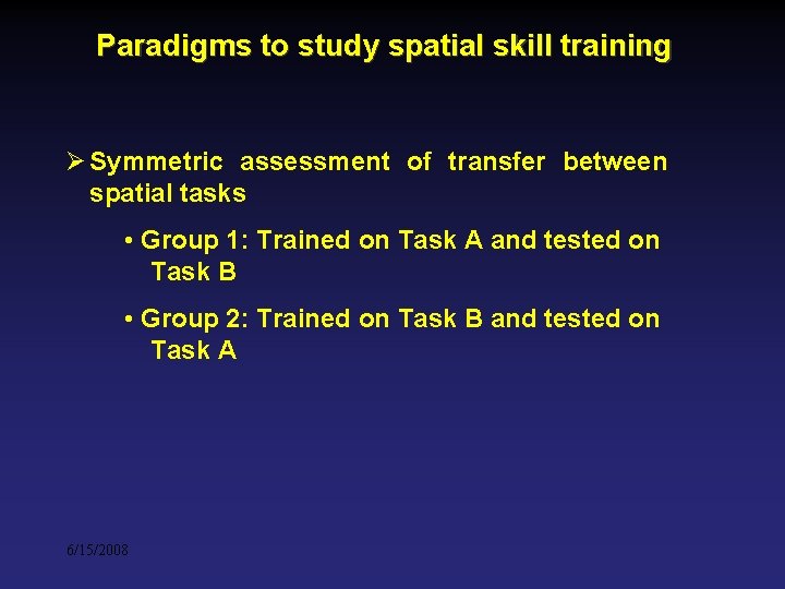 Paradigms to study spatial skill training Ø Symmetric assessment of transfer between spatial tasks Paradigms to study spatial skill training Ø Symmetric assessment of transfer between spatial tasks
