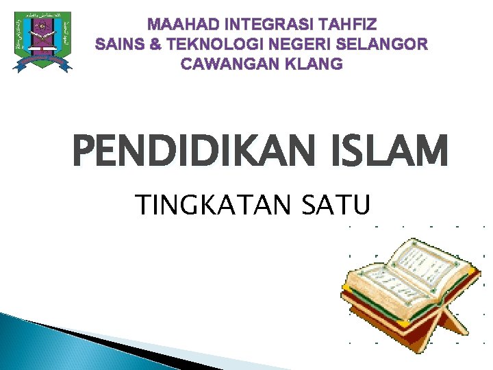 MAAHAD INTEGRASI TAHFIZ SAINS & TEKNOLOGI NEGERI SELANGOR CAWANGAN KLANG PENDIDIKAN ISLAM TINGKATAN SATU