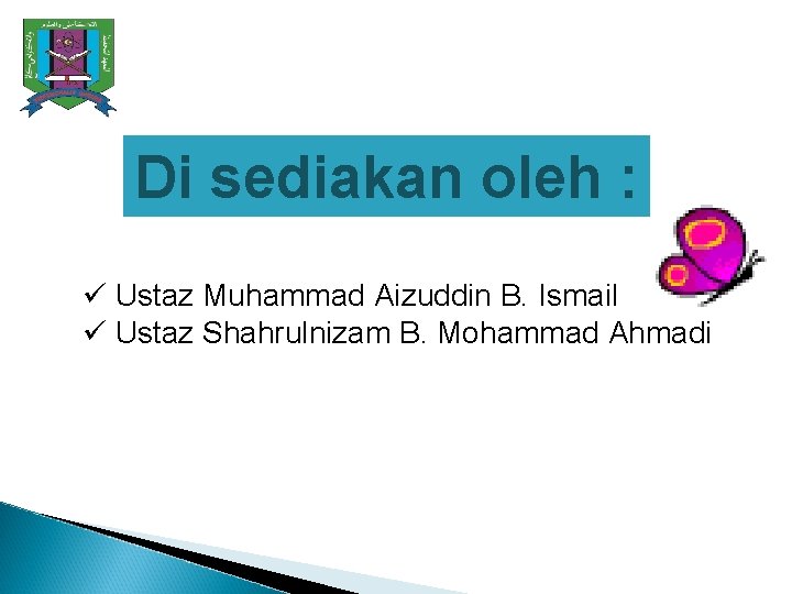 Di sediakan oleh : ü Ustaz Muhammad Aizuddin B. Ismail ü Ustaz Shahrulnizam B.