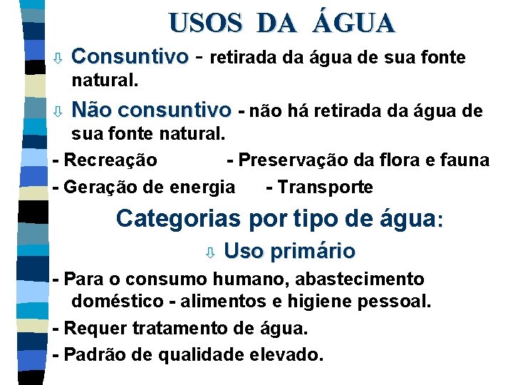 USOS DA ÁGUA ò Consuntivo - retirada da água de sua fonte natural. ò USOS DA ÁGUA ò Consuntivo - retirada da água de sua fonte natural. ò