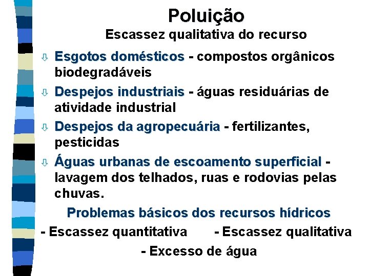 Poluição Escassez qualitativa do recurso Esgotos domésticos - compostos orgânicos biodegradáveis ò Despejos industriais