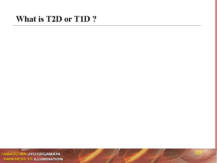 What is T 2 D or T 1 D ? 125 