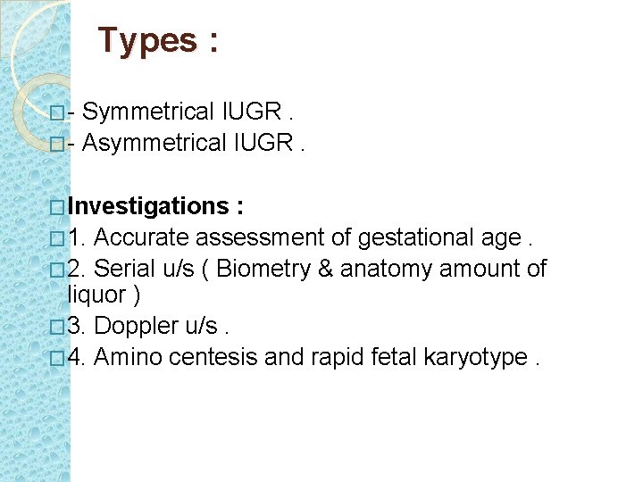 Types : �- Symmetrical IUGR. �- Asymmetrical IUGR. �Investigations : � 1. Accurate assessment